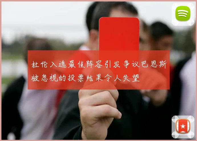 杜伦入选最佳阵容引发争议巴恩斯被忽视的投票结果令人失望