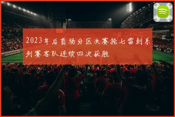 2023年后首场分区决赛抢七雷刺系列赛客队连续四次获胜