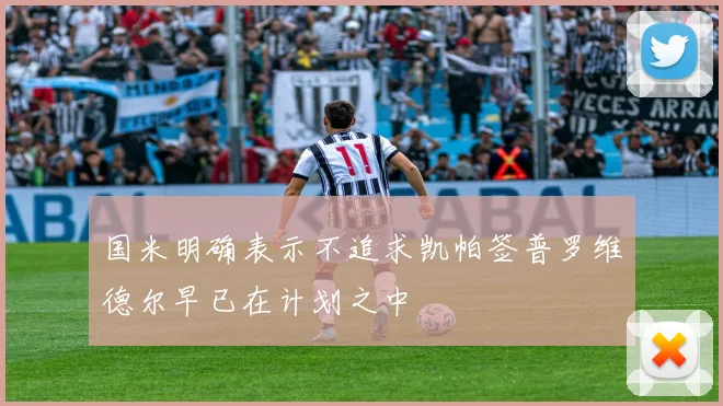 国米明确表示不追求凯帕签普罗维德尔早已在计划之中