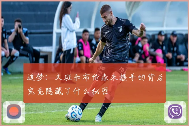 追梦：文班和布伦森未握手的背后究竟隐藏了什么秘密