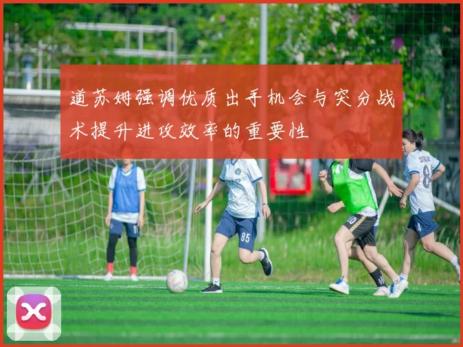 道苏姆强调优质出手机会与突分战术提升进攻效率的重要性