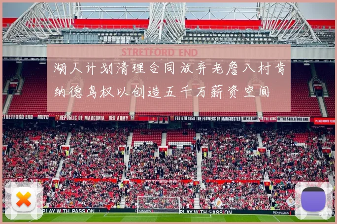 湖人计划清理合同放弃老詹八村肯纳德鸟权以创造五千万薪资空间